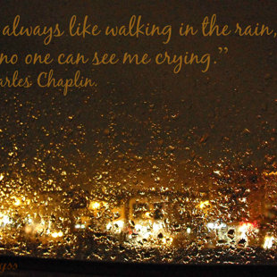 I always like walking in the rain so no one can see me crying. Charles Chaplin