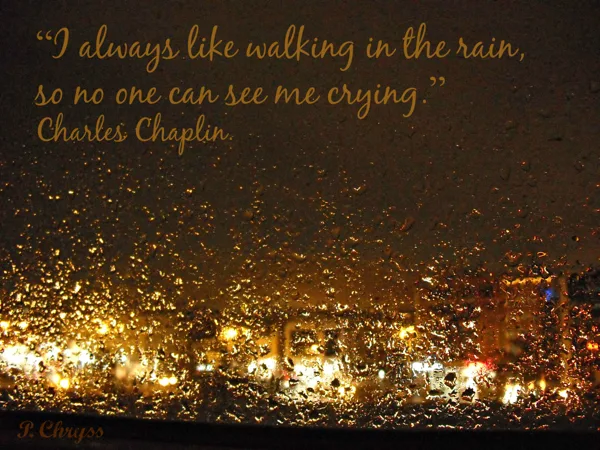 I always like walking in the rain so no one can see me crying. Charles Chaplin